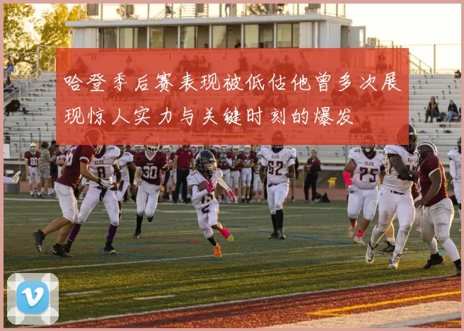 哈登季后赛表现被低估他曾多次展现惊人实力与关键时刻的爆发
