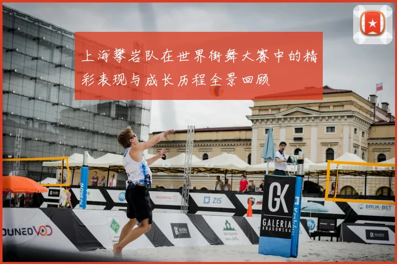 上海攀岩队在世界街舞大赛中的精彩表现与成长历程全景回顾