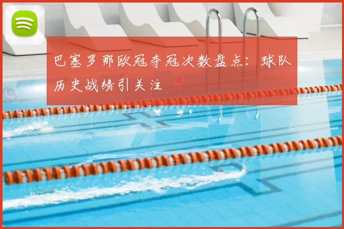 巴塞罗那欧冠夺冠次数盘点：球队历史战绩引关注