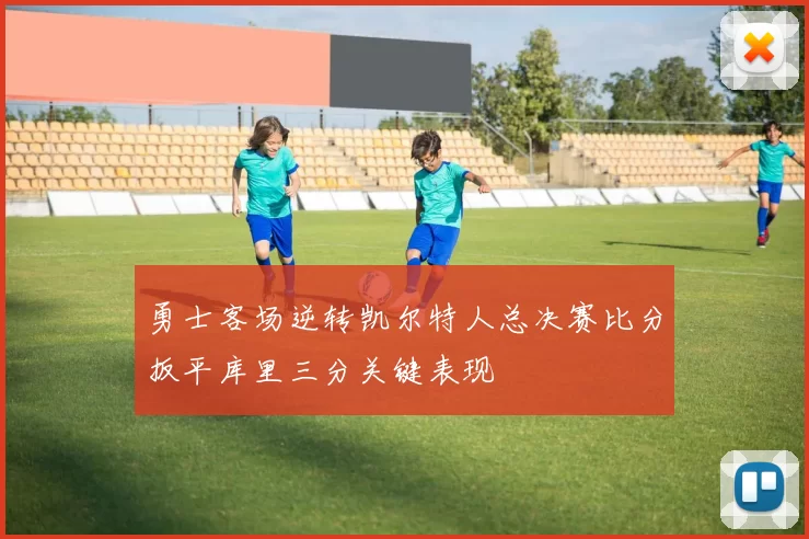 勇士客场逆转凯尔特人总决赛比分扳平库里三分关键表现
