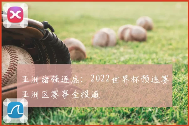 亚洲诸强逐鹿：2022世界杯预选赛亚洲区赛事全报道