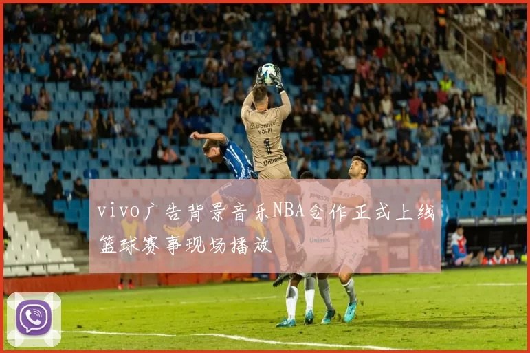 vivo广告背景音乐NBA合作正式上线篮球赛事现场播放