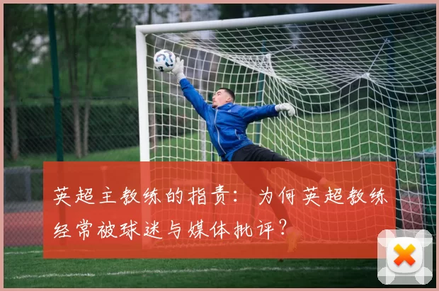 英超主教练的指责：为何英超教练经常被球迷与媒体批评？