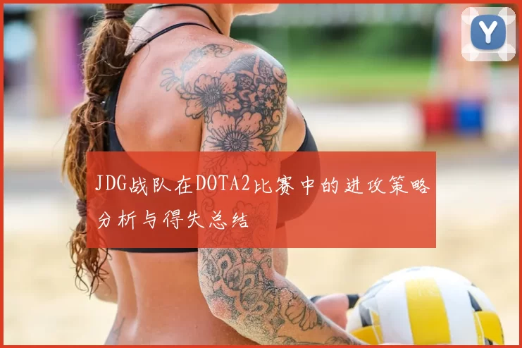 JDG战队在DOTA2比赛中的进攻策略分析与得失总结