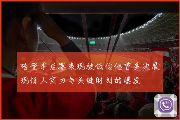 哈登季后赛表现被低估他曾多次展现惊人实力与关键时刻的爆发