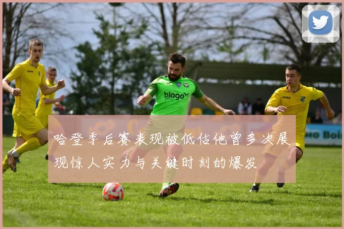 哈登季后赛表现被低估他曾多次展现惊人实力与关键时刻的爆发