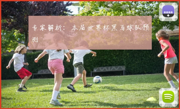 专家解析：本届世界杯黑马球队预测