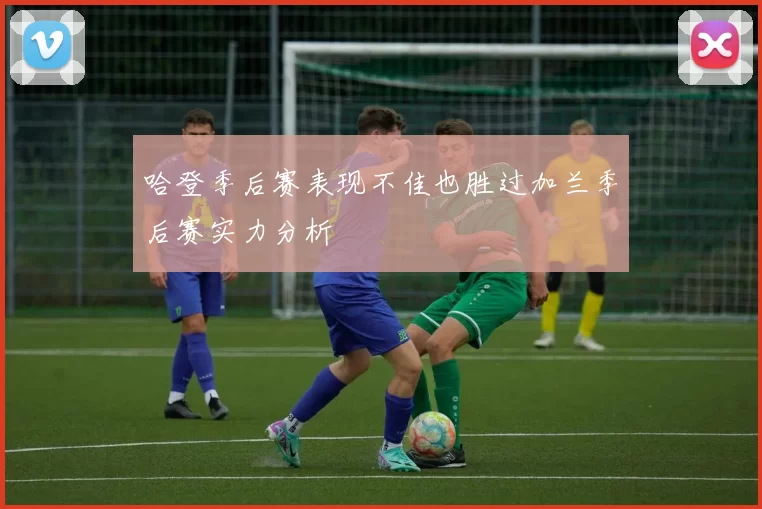 哈登季后赛表现不佳也胜过加兰季后赛实力分析