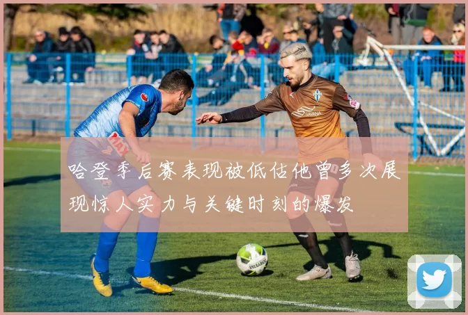 哈登季后赛表现被低估他曾多次展现惊人实力与关键时刻的爆发