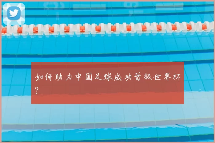 如何助力中国足球成功晋级世界杯?