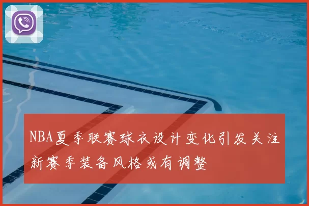 NBA夏季联赛球衣设计变化引发关注新赛季装备风格或有调整