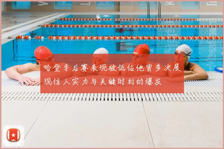哈登季后赛表现被低估他曾多次展现惊人实力与关键时刻的爆发